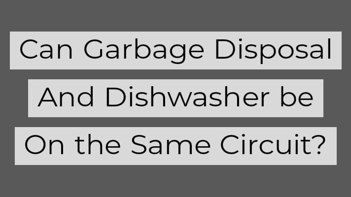 Can Garbage Disposal And Dishwasher be On the Same Circuit?